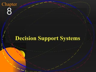 1

Chapter
   8

           Decision Support Systems




McGraw-Hill/Irwin   Copyright © 2004, The McGraw-Hill Companies, Inc. All rights reserved.
 