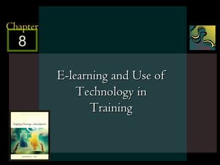 Chapter
       8

                    E-learning and Use of
                        Technology in
                           Training


McGraw-Hill/Irwin         © 2005 The McGraw-Hill Companies, Inc. All rights reserved.   8-1
 