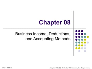 McGraw-Hill/Irwin Copyright © 2012 by The McGraw-Hill Companies, Inc. All rights reserved.
Chapter 08
Business Income, Deductions,
and Accounting Methods
 