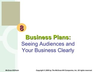8 Business Plans: Seeing Audiences and Your Business Clearly McGraw-Hill/Irwin  Copyright © 2009 by The McGraw-Hill Companies, Inc. All rights reserved. 