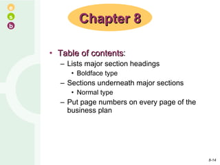 Table of contents : Lists major section headings Boldface type Sections underneath major sections Normal type Put page numbers on every page of the business plan Chapter 8 8- 
