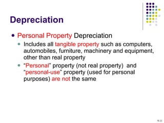 Depreciation Personal Property  Depreciation Includes all  tangible property  such as computers, automobiles, furniture, machinery and equipment, other than real property  “ Personal ” property (not real property)  and “ personal-use ” property (used for personal purposes)  are not  the same  9- 
