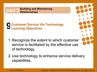 9 3 ,[object Object],[object Object],Building and Maintaining Relationships Customer Service Via Technology Learning Objectives McGraw-Hill/Irwin Copyright © 2009 by The McGraw-Hill Companies, Inc. All rights reserved. 