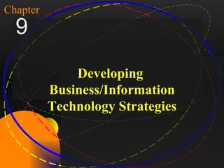 1

Chapter
   9
                        Developing
                    Business/Information
                    Technology Strategies


McGraw-Hill/Irwin          Copyright © 2004, The McGraw-Hill Companies, Inc. All rights reserved.
 