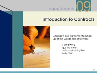 C H A P T E R
                       09
Introduction to Contracts


    Contracts are agreements made
    up of big words and little type.

           Sam Ewing
           quoted in the
           Saturday Evening Post
           May 1993




                                       9-1
 