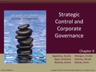Strategic
                          Control and
                           Corporate
                          Governance

                                                                  Chapter 9
                      Agudines, Arceily                   Obregon, Orville
                       Apas, Gretchen                     Orlanes, Mirafe
                        Bastasa, Janine                   Salinas, Arvin

McGraw-Hill/Irwin   Copyright © 2012 by The McGraw-Hill Companies, Inc. All rights reserved.
 