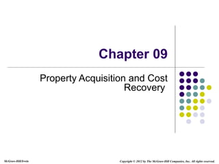 McGraw-Hill/Irwin Copyright © 2012 by The McGraw-Hill Companies, Inc. All rights reserved.
Chapter 09
Property Acquisition and Cost
Recovery
 