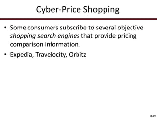 Cyber-Price Shopping
• Some consumers subscribe to several objective
shopping search engines that provide pricing
comparison information.
• Expedia, Travelocity, Orbitz

11-29

 