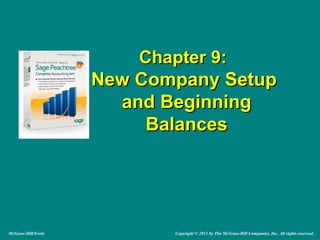 Chapter 9:Chapter 9:
New Company SetupNew Company Setup
and Beginningand Beginning
BalancesBalances
McGraw-Hill/Irwin Copyright © 2011 by The McGraw-Hill Companies, Inc. All rights reserved.
 