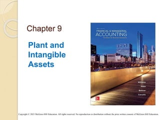 Copyright © 2021 McGraw-Hill Education. All rights reserved. No reproduction or distribution without the prior written consent of McGraw-Hill Education.
Chapter 9
Plant and
Intangible
Assets
 