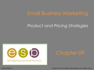 Small Business Marketing

                    Product and Pricing Strategies




                                       Chapter 09

McGraw-Hill/Irwin               Copyright © 2011 by the McGraw-Hill Companies, Inc. All rights reserved.
 