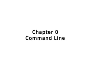 Chapter 0Chapter 0
Command LineCommand Line
 