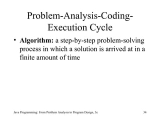 Problem-Analysis-Coding-Execution Cycle Algorithm:  a step-by-step problem-solving process in which a solution is arrived at in a finite amount of time Java Programming: From Problem Analysis to Program Design, 3e 