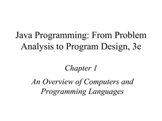 Java Programming: From Problem Analysis to Program Design, 3e Chapter 1 An Overview of Computers and Programming Languages 