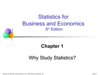 Chapter 1 Why Study Statistics? Statistics for  Business and Economics   6 th  Edition 