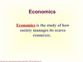 Economics Economics   is the study of how society manages its scarce resources.   