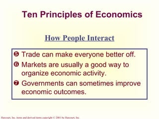 Ten Principles of Economics Trade can make everyone better off. Markets are usually a good way to organize economic activity. Governments can sometimes improve economic outcomes. How People Interact 