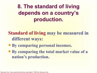 8. The standard of living depends on a country’s production. Standard of living   may be measured in different ways: By comparing personal incomes. By comparing the total market value of a nation’s production. 