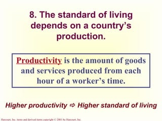 8. The standard of living depends on a country’s production. Productivity   is the amount of goods and services produced from each hour of a worker’s time. Higher productivity    Higher standard of living 