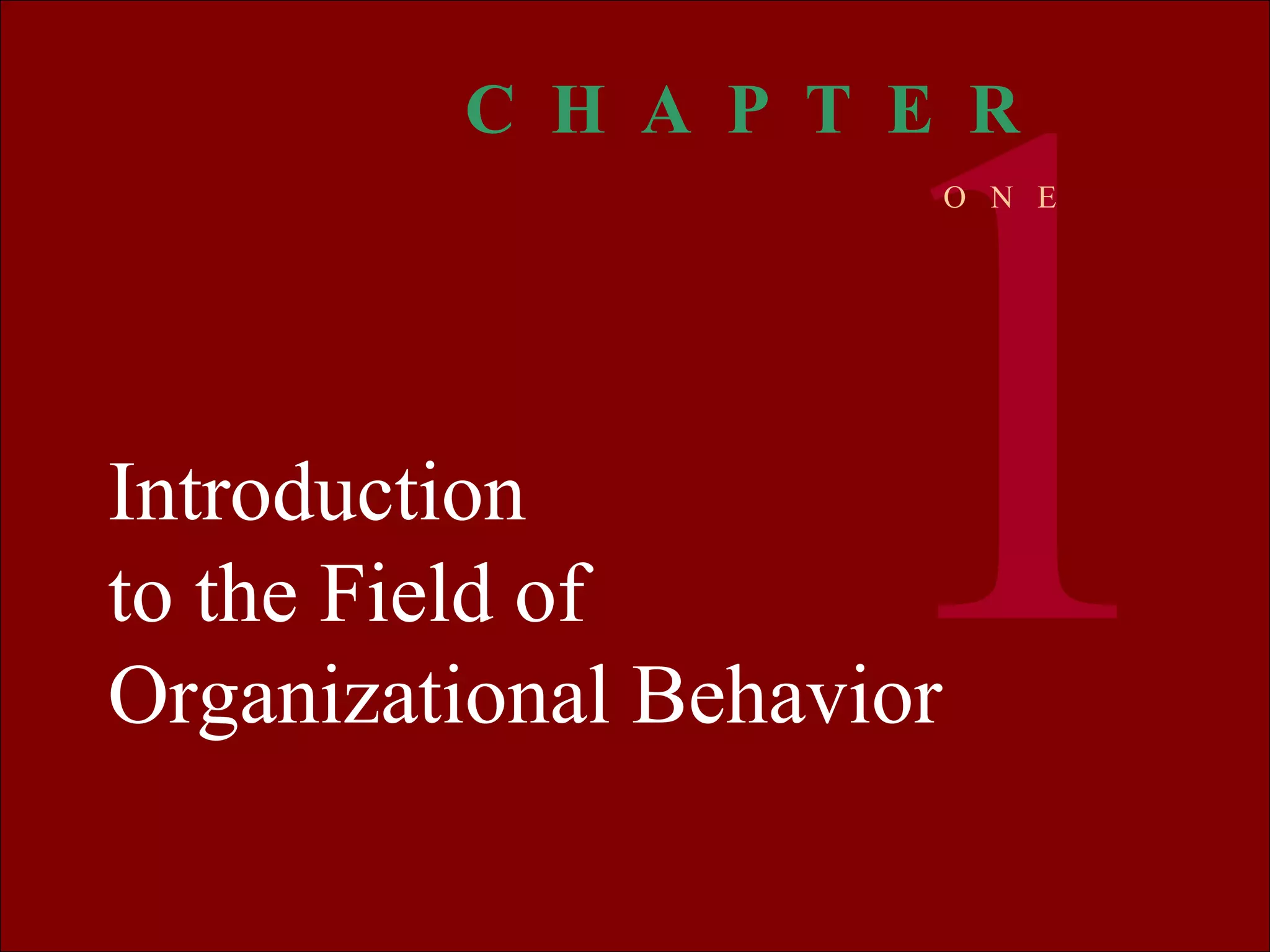 Organizational
BEHAVIOR
MCSHANE VON GLINOW
13 © The McGraw-Hill Companies, Inc. 2000Irwin/ McGraw-Hill
Introduction
to the Field of
Organizational Behavior
1
C H A P T E R
O N E
 