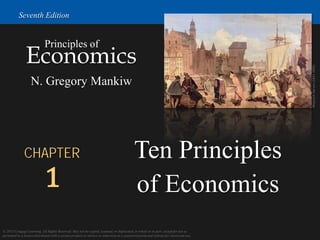 © 2015 Cengage Learning. All Rights Reserved. May not be copied, scanned, or duplicated, in whole or in part, except for use as
permitted in a license distributed with a certain product or service or otherwise on a password-protected website for classroom use.
Economics
Principles of
N. Gregory Mankiw
Ten Principles
of Economics
Seventh Edition
CHAPTER
1
Wojciech
Gerson
(1831-1901)
 