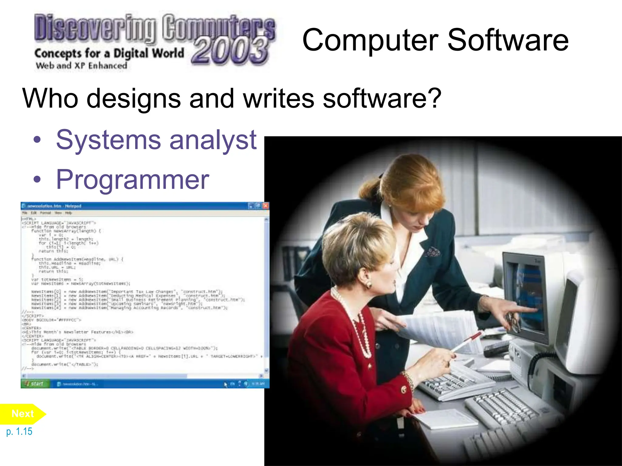 Computer Software
Who designs and writes software?
• Systems analyst
• Programmer
p. 1.15
Next
 