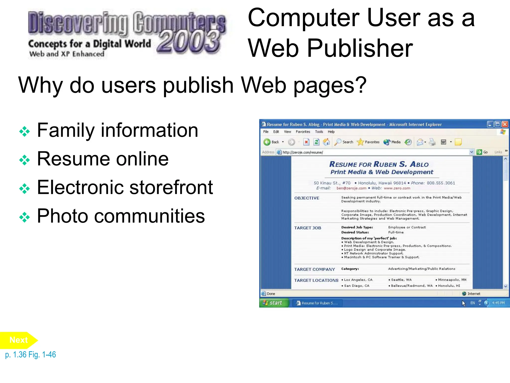  Family information
 Resume online
 Electronic storefront
 Photo communities
Computer User as a
Web Publisher
Why do users publish Web pages?
p. 1.36 Fig. 1-46
Next
 