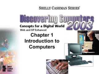 Chapter 1
Introduction to
Computers
 