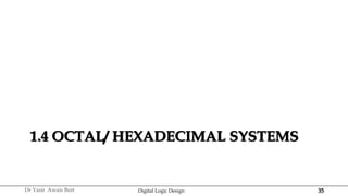 35
Dr Yasir Awais Butt Digital Logic Design
1.4 OCTAL/ HEXADECIMAL SYSTEMS
 
