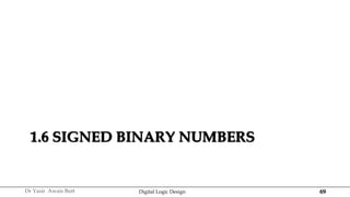 69
Dr Yasir Awais Butt Digital Logic Design
1.6 SIGNED BINARY NUMBERS
 