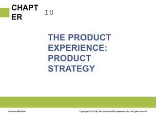 10 THE PRODUCT EXPERIENCE: PRODUCT STRATEGY Copyright © 2010 by The McGraw-Hill Companies, Inc. All rights reserved McGraw-Hill/Irwin 
