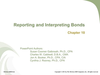 Reporting and Interpreting Bonds Chapter 10 McGraw-Hill/Irwin Copyright © 2011 by The McGraw-Hill Companies, Inc. All rights reserved. 