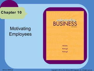 Chapter 10



          Motivating
          Employees




McGraw-Hill/Irwin      Copyright © 2013 by The McGraw-Hill Companies, Inc. All rights reserved.
 