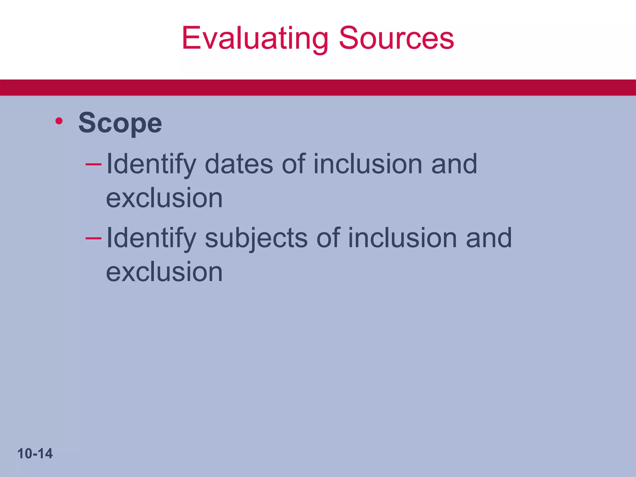 Evaluating Sources

        • Scope
          – Identify dates of inclusion and
            exclusion
          – Identify subjects of inclusion and
            exclusion




10-14
 