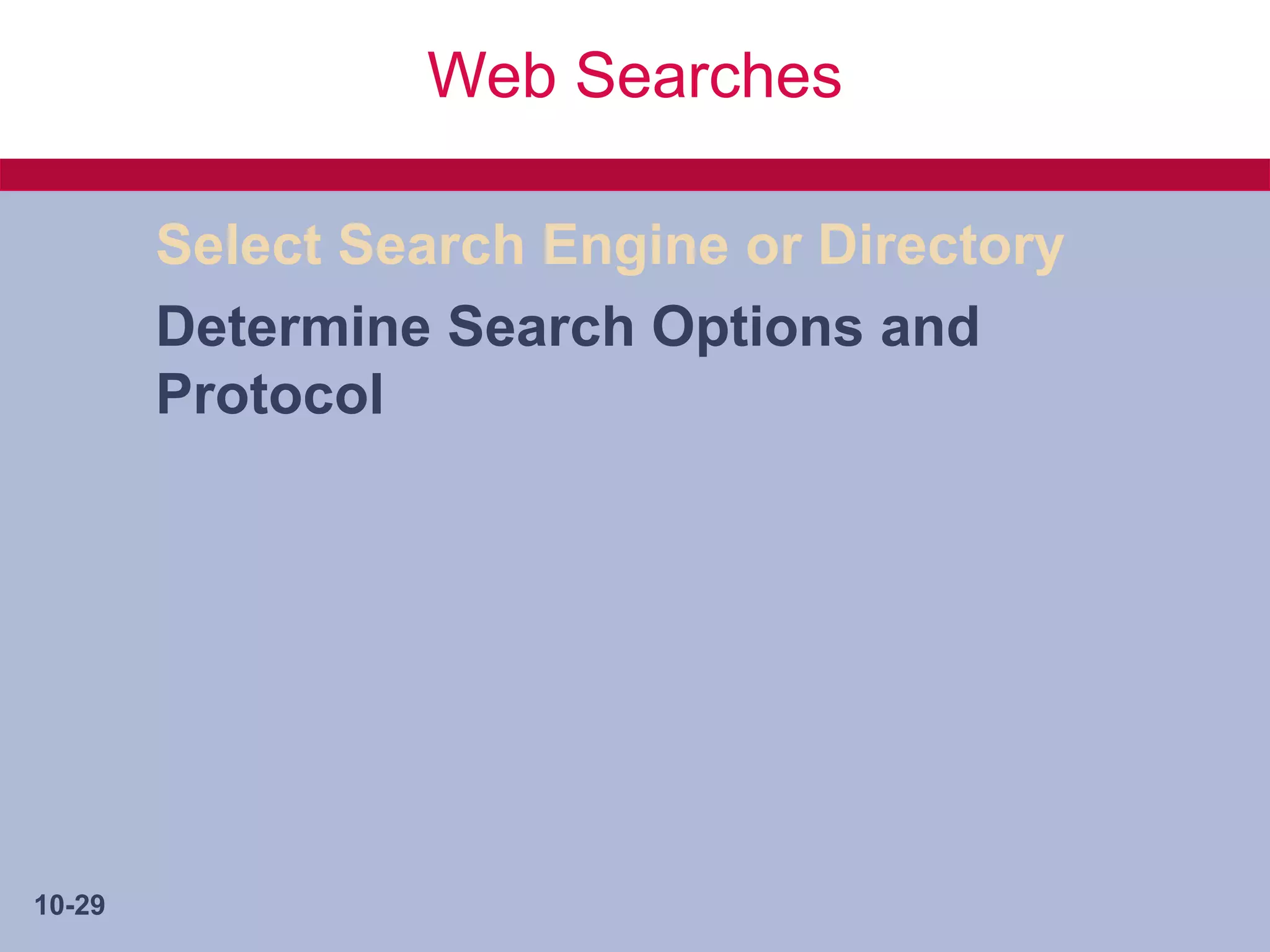 Web Searches

        Select Search Engine or Directory
        Determine Search Options and
        Protocol




10-29
 