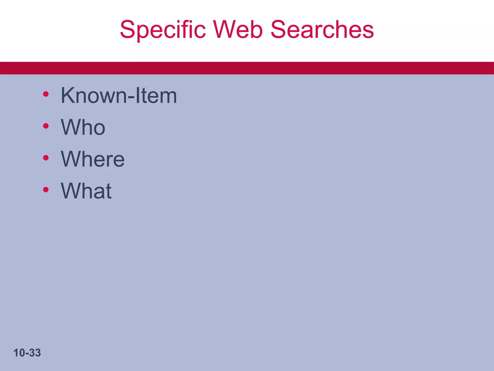 Specific Web Searches

        •   Known-Item
        •   Who
        •   Where
        •   What




10-33
 