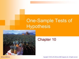 One-Sample Tests of
Hypothesis
Chapter 10
McGraw-Hill/Irwin Copyright © 2012 by The McGraw-Hill Companies, Inc. All rights reserved.
 