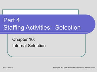 Part 4 Staffing Activities:  Selection Chapter 10:  Internal Selection McGraw-Hill/Irwin Copyright © 2012 by The McGraw-Hill Companies, Inc. All rights reserved. 