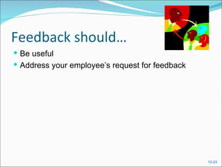 Feedback should…
 Be useful
 Address your employee’s request for feedback




                                                 10-24
 