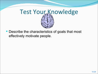 Test Your Knowledge

 Describe the characteristics of goals that most
 effectively motivate people.




                                                    10-28
 