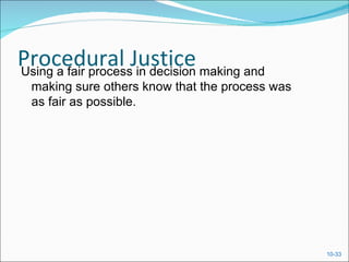 Procedural Justice making and
Using a fair process in decision
 making sure others know that the process was
 as fair as possible.




                                                10-33
 