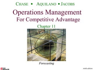Forecasting Operations Management For Competitive Advantage C HASE   A QUILANO   J ACOBS ninth edition Chapter 11 