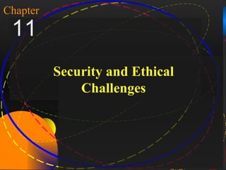 1

Chapter
 11
                    Security and Ethical
                        Challenges




McGraw-Hill/Irwin          Copyright © 2004, The McGraw-Hill Companies, Inc. All rights reserved.
 