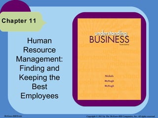 Chapter 11


              Human
             Resource
           Management:
            Finding and
           Keeping the
               Best
            Employees

McGraw-Hill/Irwin         Copyright © 2013 by The McGraw-Hill Companies, Inc. All rights reserved.
 