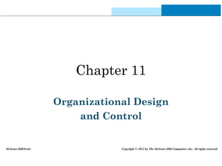 Chapter 11
Organizational Design
and Control
McGraw-Hill/Irwin Copyright © 2012 by The McGraw-Hill Companies, Inc. All rights reserved.
 