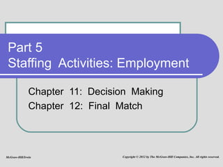Part 5 Staffing  Activities: Employment Chapter  11:  Decision  Making Chapter  12:  Final  Match McGraw-Hill/Irwin Copyright © 2012 by The McGraw-Hill Companies, Inc. All rights reserved. 