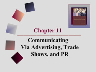 Chapter 11
  Communicating
Via Advertising, Trade
    Shows, and PR
 