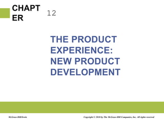 12 THE PRODUCT EXPERIENCE:NEW PRODUCT DEVELOPMENT Copyright © 2010 by The McGraw-Hill Companies, Inc. All rights reserved McGraw-Hill/Irwin 