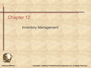Chapter 12 Inventory Management McGraw-Hill/Irwin  Copyright  © 2009 by The McGraw-Hill Companies, Inc. All Rights Reserved. 