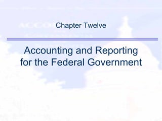 Chapter Twelve Accounting and Reporting for the Federal Government 